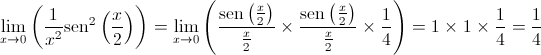 \mathop {\lim }\limits_{x \to 0} \left( {\frac{1}{{{x^2}}}{{\operatorname{sen} }^2}\left( {\frac{x}{2}} \right)} \right) = \mathop {\lim }\limits_{x \to 0} \left( {\frac{{\operatorname{sen} \left( {\frac{x}{2}} \right)}}{{\frac{x}{2}}} \times \frac{{\operatorname{sen} \left( {\frac{x}{2}} \right)}}{{\frac{x}{2}}} \times \frac{1}{4}} \right) = 1 \times 1 \times \frac{1}{4} = \frac{1}{4}