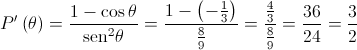 P'\left( \theta \right) = \frac{{1 - \cos \theta }}{{{{\operatorname{sen} }^2}\theta }} = \frac{{1 - \left( { - \frac{1}{3}} \right)}}{{\frac{8}{9}}} = \frac{{\frac{4}{3}}}{{\frac{8}{9}}} = \frac{{36}}{{24}} = \frac{3}{2}