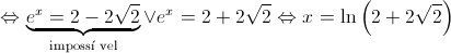  \Leftrightarrow \underbrace {{e^x} = 2 - 2\sqrt 2 }_{{\text{imposs\'i vel}}} \vee {e^x} = 2 + 2\sqrt 2 \Leftrightarrow x = \ln \left( {2 + 2\sqrt 2 } \right)