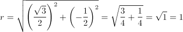 r = \sqrt {{{\left( {\frac{{\sqrt 3 }}{2}} \right)}^2} + {{\left( { - \frac{1}{2}} \right)}^2}}  = \sqrt {\frac{3}{4} + \frac{1}{4}}  = \sqrt 1  = 1