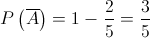 P\left( {\overline A } \right) = 1 - \frac{2}{5} = \frac{3}{5}