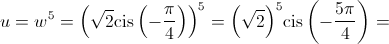u = {w^5} = {\left( {\sqrt 2 {\mathop{\rm cis}\nolimits} \left( { - \frac{\pi }{4}} \right)} \right)^5} = {\left( {\sqrt 2 } \right)^5}{\mathop{\rm cis}\nolimits} \left( { - \frac{{5\pi }}{4}} \right) = 