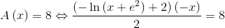 A\left( x \right) = 8 \Leftrightarrow \frac{{\left( { - \ln \left( {x + {e^2}} \right) + 2} \right)\left( { - x} \right)}}{2} = 8