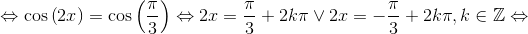  \Leftrightarrow \cos \left( {2x} \right) = \cos \left( {\frac{\pi }{3}} \right) \Leftrightarrow 2x = \frac{\pi }{3} + 2k\pi  \vee 2x =  - \frac{\pi }{3} + 2k\pi ,k \in \mathbb{Z} \Leftrightarrow 