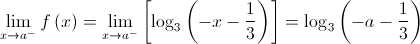 \mathop {\lim }\limits_{x \to {a^ - }} f\left( x \right) = \mathop {\lim }\limits_{x \to {a^ - }} \left[ {{{\log }_3}\left( { - x - \frac{1}{3}} \right)} \right] = {\log _3}\left( { - a - \frac{1}{3}} \right)