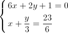  \left\{ \begin{gathered} 6x + 2y + 1 = 0 \hfill \\ x + \frac{y}{3} = \frac{{23}}{6} \hfill \\ \end{gathered} \right. 