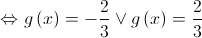 \Leftrightarrow g\left( x \right) = - \frac{2}{3} \vee g\left( x \right) = \frac{2}{3} \Leftrightarrow g\left( x \right) = - \frac{2}{3} \vee g\left( x \right) = \frac{2}{3}
