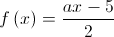 f\left( x \right) = \frac{{ax - 5}}{2}