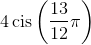 4\operatorname{cis} \left( {\frac{{13}}{{12}}\pi } \right)