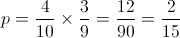 p = \frac{4}{{10}} \times \frac{3}{9} = \frac{{12}}{{90}} = \frac{2}{{15}}