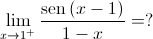 \mathop {\lim }\limits_{x \to {1^ + }} \frac{{\operatorname{sen} \left( {x - 1} \right)}}{{1 - x}} = ?