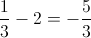 \frac{1}{3} - 2 =  - \frac{5}{3}