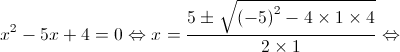 {x^2} - 5x + 4 = 0 \Leftrightarrow x = \frac{{5 \pm \sqrt {{{\left( { - 5} \right)}^2} - 4 \times 1 \times 4} }}{{2 \times 1}} \Leftrightarrow 