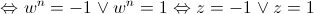  \Leftrightarrow {w^n} = - 1 \vee {w^n} = 1 \Leftrightarrow z = - 1 \vee z = 1