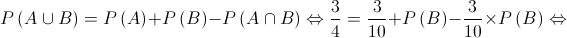 P\left( {A \cup B} \right) = P\left( A \right) + P\left( B \right) - P\left( {A \cap B} \right) \Leftrightarrow \frac{3}{4} = \frac{3}{{10}} + P\left( B \right) - \frac{3}{{10}} \times P\left( B \right) \Leftrightarrow 