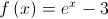 f\left( x \right) = {e^x} - 3