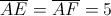\overline {AE} = \overline {AF} = 5 \overline {AE} = \overline {AF} = 5