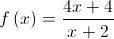 f\left( x \right) = \frac{{4x + 4}}{{x + 2}}