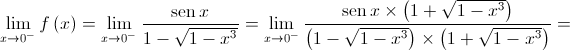 \mathop {\lim }\limits_{x \to {0^ - }} f\left( x \right) = \mathop {\lim }\limits_{x \to {0^ - }}\frac{{\operatorname{sen} x}}{{1 - \sqrt {1 - {x^3}} }} = \mathop {\lim }\limits_{x \to {0^ - }} \frac{{\operatorname{sen} x \times \left( {1 + \sqrt {1 - {x^3}} } \right)}}{{\left( {1 - \sqrt {1 - {x^3}} } \right) \times \left( {1 + \sqrt {1 - {x^3}} } \right)}} = 