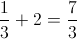 \frac{1}{3} + 2 = \frac{7}{3}