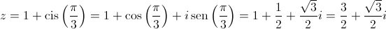 z = 1 + \operatorname{cis} \left( {\frac{\pi }{3}} \right) = 1 + \cos \left( {\frac{\pi }{3}} \right) + i\operatorname{sen} \left( {\frac{\pi }{3}} \right) = 1 + \frac{1}{2} + \frac{{\sqrt 3 }}{2}i = \frac{3}{2} + \frac{{\sqrt 3 }}{2}i