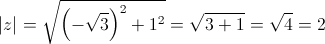 \left| z \right| = \sqrt {{{\left( { - \sqrt 3 } \right)}^2} + {1^2}}  = \sqrt {3 + 1}  = \sqrt 4  = 2