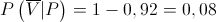 P\left( {\overline V |P} \right) = 1 - 0,92 = 0,08