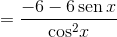  = \frac{{ - 6 - 6\operatorname{sen} x}}{{{{\cos }^2}x}}