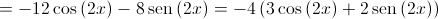  =  - 12\cos \left( {2x} \right) - 8\operatorname{sen} \left( {2x} \right) =  - 4\left( {3\cos \left( {2x} \right) + 2\operatorname{sen} \left( {2x} \right)} \right)