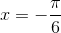 x =  - \frac{\pi }{6}