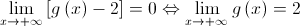 \mathop {\lim }\limits_{x \to  + \infty } \left[ {g\left( x \right) - 2} \right] = 0 \Leftrightarrow \mathop {\lim }\limits_{x \to  + \infty } g\left( x \right) = 2