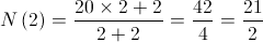 N\left( 2 \right) = \frac{{20 \times 2 + 2}}{{2 + 2}} = \frac{{42}}{4} = \frac{{21}}{2}