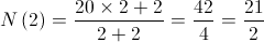 N\left( 2 \right) = \frac{{20 \times 2 + 2}}{{2 + 2}} = \frac{{42}}{4} = \frac{{21}}{2} N\left( 2 \right) = \frac{{20 \times 2 + 2}}{{2 + 2}} = \frac{{42}}{4} = \frac{{21}}{2}