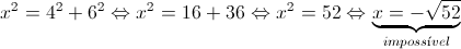 {x^2} = {4^2} + {6^2} \Leftrightarrow {x^2} = 16 + 36 \Leftrightarrow {x^2} = 52 \Leftrightarrow \underbrace {x = - \sqrt {52} }_{imposs\'i vel} 