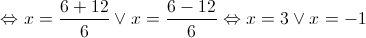  \Leftrightarrow x = \frac{{6 + 12}}{6} \vee x = \frac{{6 - 12}}{6} \Leftrightarrow x = 3 \vee x =  - 1