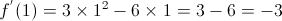 {f^'}(1) = 3 \times {1^2} - 6 \times 1 = 3 - 6 =  - 3