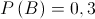 P\left( B \right) = 0,3 P\left( B \right) = 0,3