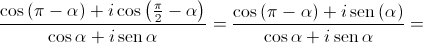 \frac{{\cos \left( {\pi  - \alpha } \right) + i\cos \left( {\frac{\pi }{2} - \alpha } \right)}}{{\cos \alpha  + i\operatorname{sen} \alpha }} = \frac{{\cos \left( {\pi  - \alpha } \right) + i\operatorname{sen} \left( \alpha  \right)}}{{\cos \alpha  + i\operatorname{sen} \alpha }} = 