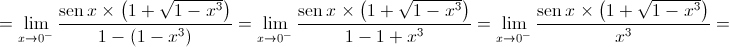  = \mathop {\lim }\limits_{x \to {0^ - }} \frac{{\operatorname{sen} x \times \left( {1 + \sqrt {1 - {x^3}} } \right)}}{{1 - \left( {1 - {x^3}} \right)}} = \mathop {\lim }\limits_{x \to {0^ - }} \frac{{\operatorname{sen} x \times \left( {1 + \sqrt {1 - {x^3}} } \right)}}{{1 - 1 + {x^3}}} = \mathop {\lim }\limits_{x \to {0^ - }} \frac{{\operatorname{sen} x \times \left( {1 + \sqrt {1 - {x^3}} } \right)}}{{{x^3}}} = 