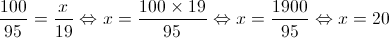 \frac{{100}}{{95}} = \frac{x}{{19}} \Leftrightarrow x = \frac{{100 \times 19}}{{95}} \Leftrightarrow x = \frac{{1900}}{{95}} \Leftrightarrow x = 20