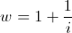 w = 1 + \frac{1}{i}