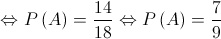  \Leftrightarrow P\left( A \right) = \frac{{14}}{{18}} \Leftrightarrow P\left( A \right) = \frac{7}{9}