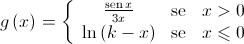 g\left( x \right) = \left\{ {\begin{array}{*{20}{c}}
 {\frac{{\operatorname{sen} x}}{{3x}}}&{{\text{se}}}&{x > 0} \\ 
 {\ln \left( {k - x} \right)}&{{\text{se}}}&{x \leqslant 0} 
\end{array}} \right.