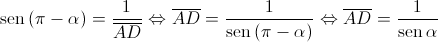 \operatorname{sen} \left( {\pi - \alpha } \right) = \frac{1}{{\overline {AD} }} \Leftrightarrow \overline {AD} = \frac{1}{{\operatorname{sen} \left( {\pi - \alpha } \right)}} \Leftrightarrow \overline {AD} = \frac{1}{{\operatorname{sen} \alpha }}