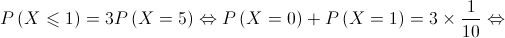 P\left( {X \leqslant 1} \right) = 3P\left( {X = 5} \right) \Leftrightarrow P\left( {X = 0} \right) + P\left( {X = 1} \right) = 3 \times \frac{1}{{10}} \Leftrightarrow 