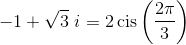  - 1 + \sqrt 3 {\text{ }}i = 2\operatorname{cis} \left( {\frac{{2\pi }}{3}} \right)