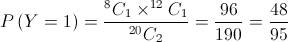 P\left( {Y = 1} \right) = \frac{{{}^8{C_1} \times {}^{12}{C_1}}}{{{}^{20}{C_2}}} = \frac{{96}}{{190}} = \frac{{48}}{{95}}