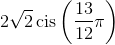 2\sqrt 2 \operatorname{cis} \left( {\frac{{13}}{{12}}\pi } \right)