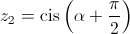 {z_2} = \operatorname{cis} \left( {\alpha  + \frac{\pi }{2}} \right)