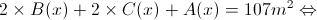 2\times B(x) + 2\times C(x) + A(x) = 107m^{2} \Leftrightarrow 